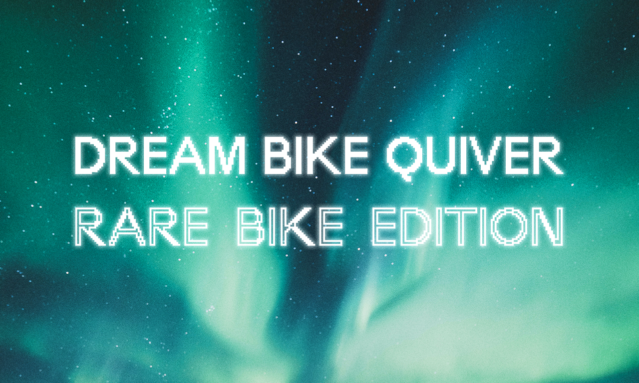 Dream Bike Quiver: Rare Bikes, vol. 2